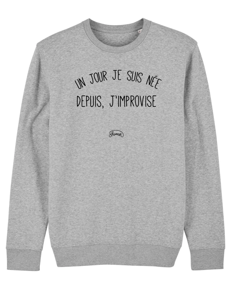 SWEAT GRIS CHINE FEMME UN JOUR JE SUIS NÉE DEPUIS, J'IMPROVISE