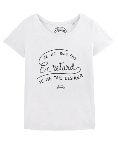 TSHIRT BLANC FEMME JE NE SUIS PAS EN RETARD, JE ME FAIS DESIRER