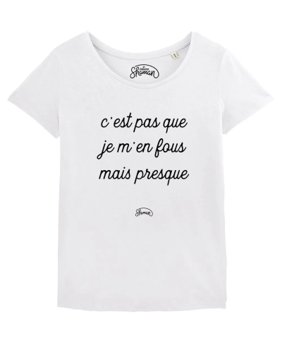 TSHIRT BLANC FEMME C'EST PAS QUE JE M'EN FOUS MAIS PRESQUE