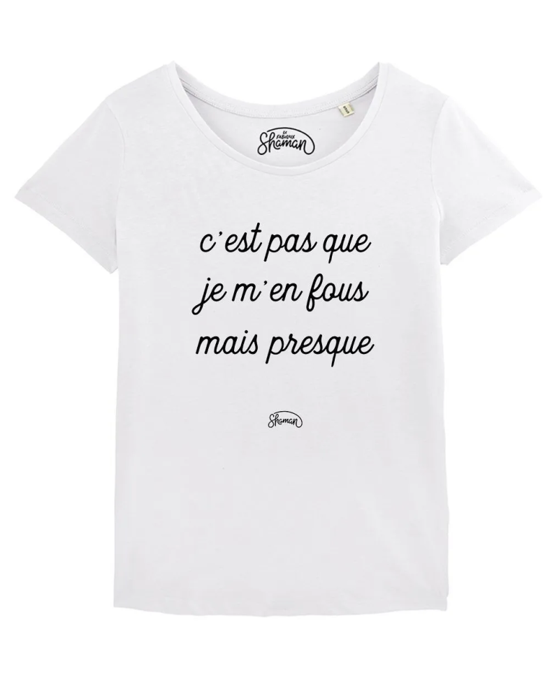 TSHIRT BLANC FEMME C'EST PAS QUE JE M'EN FOUS MAIS PRESQUE